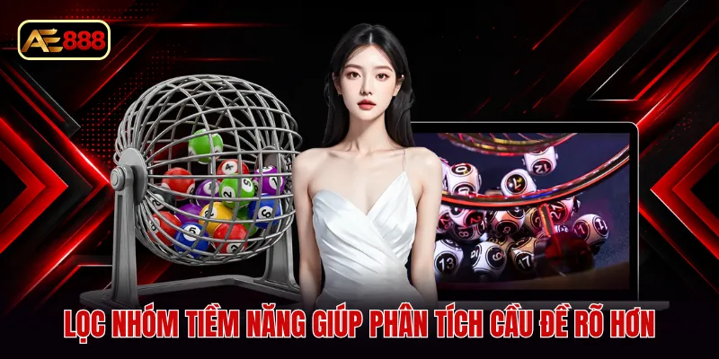 Lọc nhóm tiềm năng giúp phân tích cầu đề rõ hơn